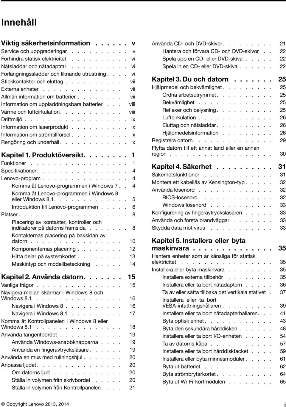 ....... vii Information om uppladdningsbara batterier... viii Värme och luftcirkulation........... viii Driftmiljö.................. ix Information om laserprodukt.......... ix Information om strömtillförsel.