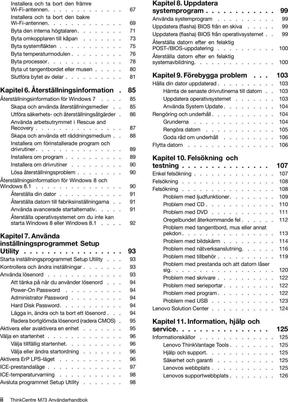 Återställningsinformation. 85 Återställningsinformation för Windows 7.... 85 Skapa och använda återställningsmedier.. 85 Utföra säkerhets- och återställningsåtgärder.