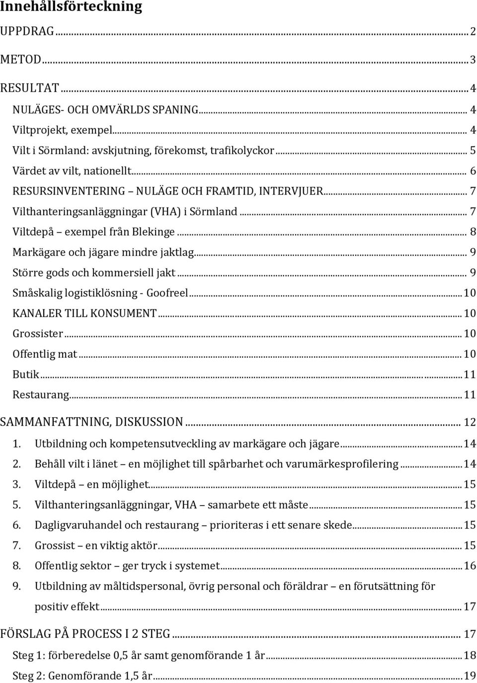 .. 8 Markägare och jägare mindre jaktlag... 9 Större gods och kommersiell jakt... 9 Småskalig logistiklösning - Goofreel... 10 KANALER TILL KONSUMENT... 10 Grossister... 10 Offentlig mat... 10 Butik.