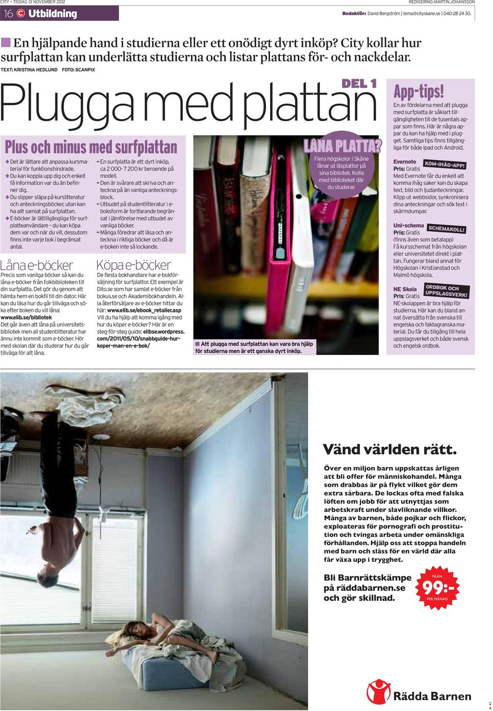 TEXT: KRISTINA HEDLUND FOTO: SCANPIX Plugga med plattan DEL 1 En Plus och minus med surfplattan + Det är lättare att anpassa kursmaterial för funktionshindrade.