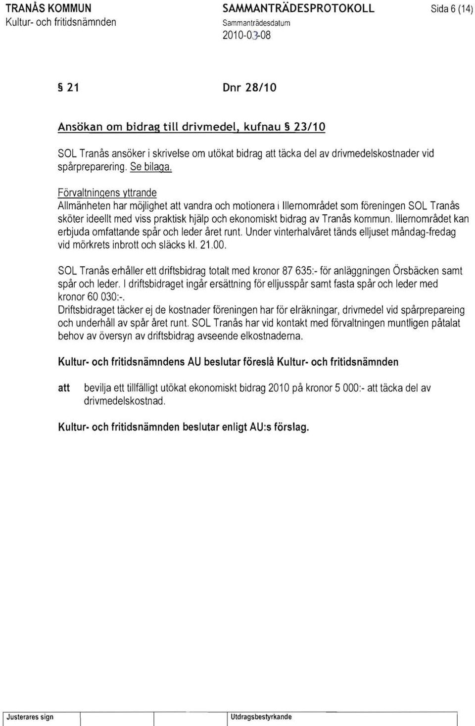 Förvaltningens yttrande Allmänheten har möjlighet vandra och motionera i Illernområdet som föreningen SOL Tranås sköter ideellt med viss praktisk hjälp och ekonomiskt bidrag av Tranås kommun.