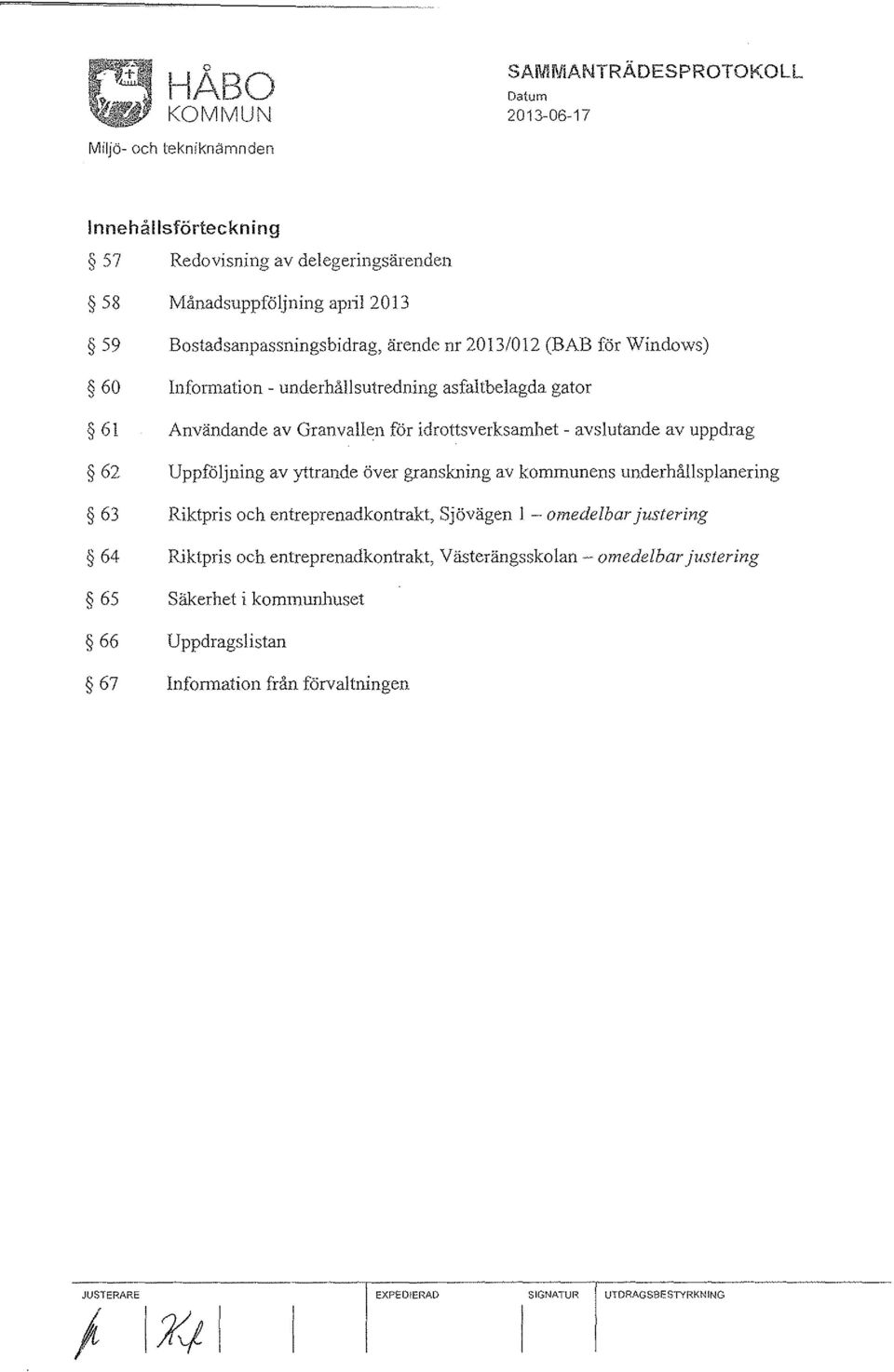 Uppföljning av yttrande över granskning av kommunens underhållsplanering 63 Riktpris och entreprenadkontrakt, Sjövägen I - omedelbar justering 64 Riktpris och