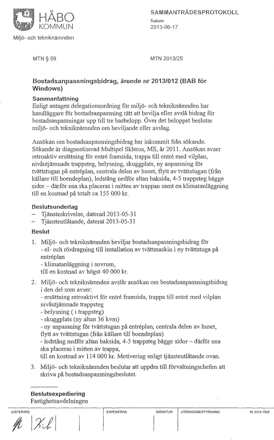 Ansökan om bostadsanpassningsbidrag har inkommit från sökande. Sökande är diagnostiserad Multipel Skleros, MS, år 2011.