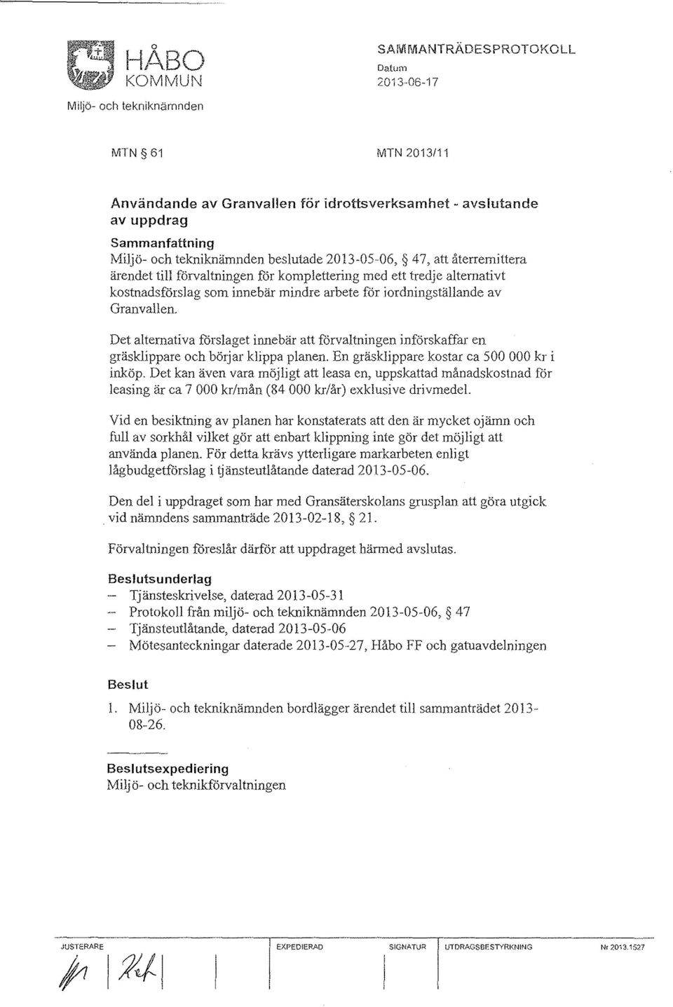 iordningställande av Granvallen. Det alternativa förslaget ilmebär att förvaltningen införskaffar en gräsklippare och böljar klippa planen. En gräsklippare kostar ca 500 000 kr i inköp.