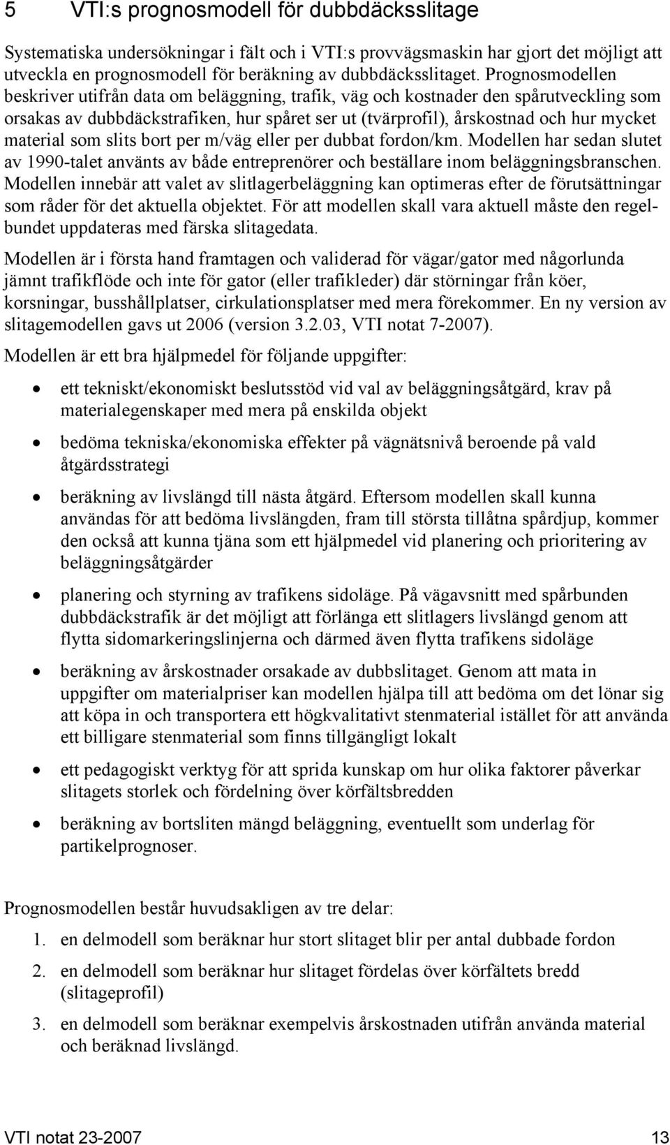 som slits bort per m/väg eller per dubbat fordon/km. Modellen har sedan slutet av 1990-talet använts av både entreprenörer och beställare inom beläggningsbranschen.