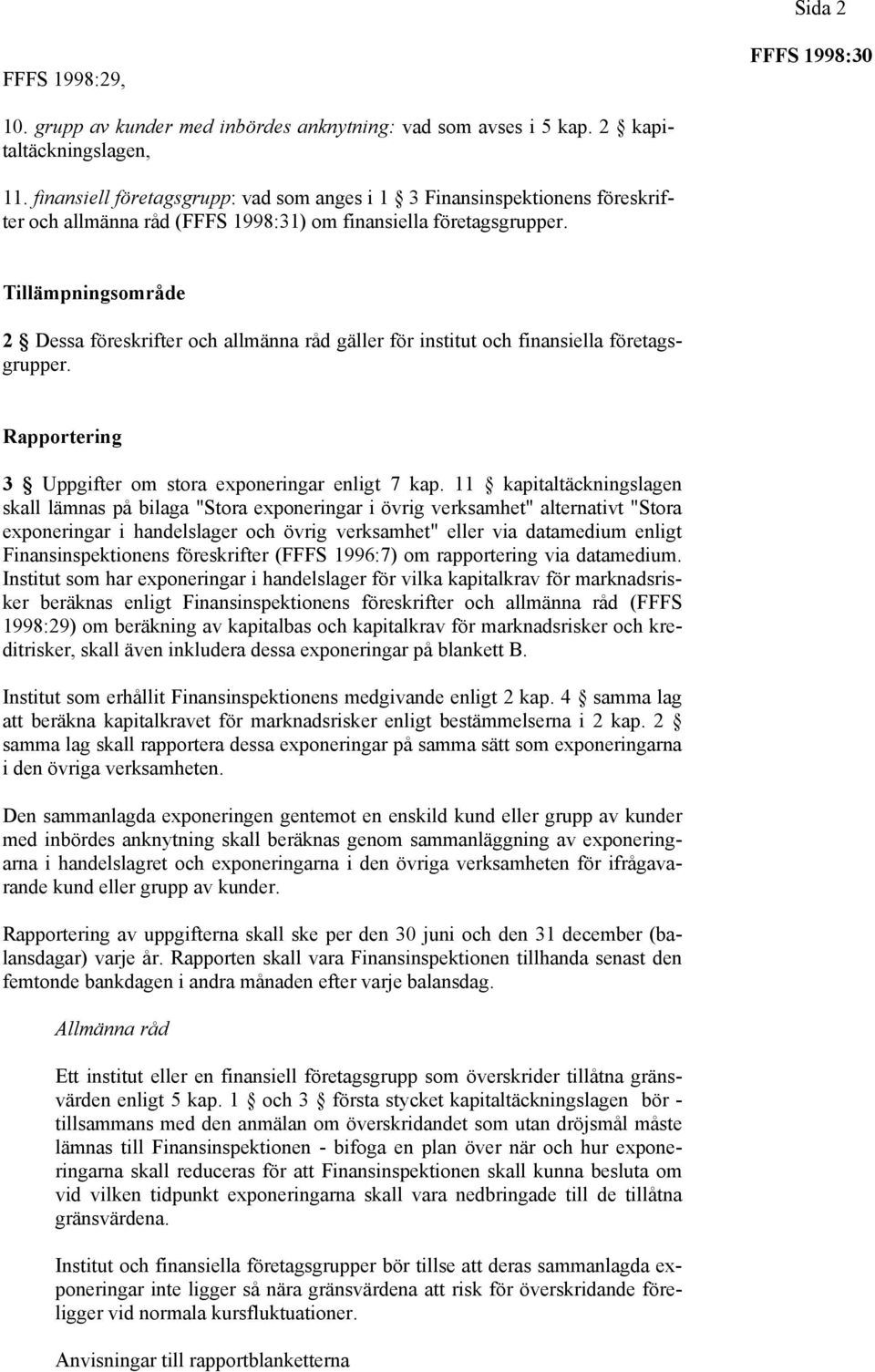 Tillämpningsområde 2 Dessa föreskrifter och allmänna råd gäller för institut och finansiella företagsgrupper. Rapportering 3 Uppgifter om stora exponeringar enligt 7 kap.