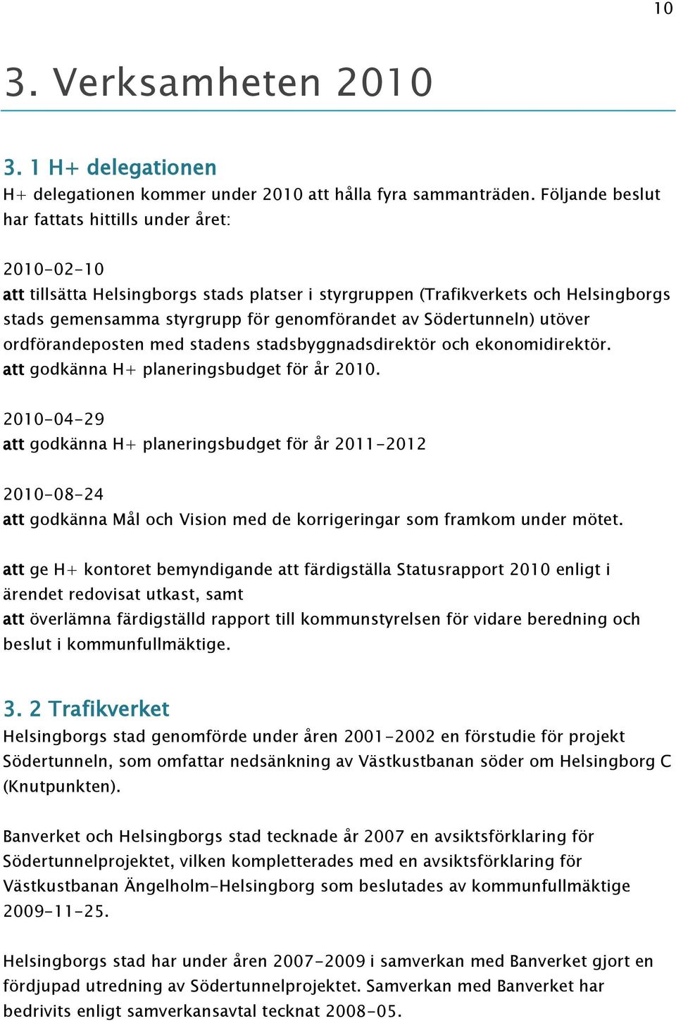 Södertunneln) utöver ordförandeposten med stadens stadsbyggnadsdirektör och ekonomidirektör. att godkänna H+ planeringsbudget för år 2010.