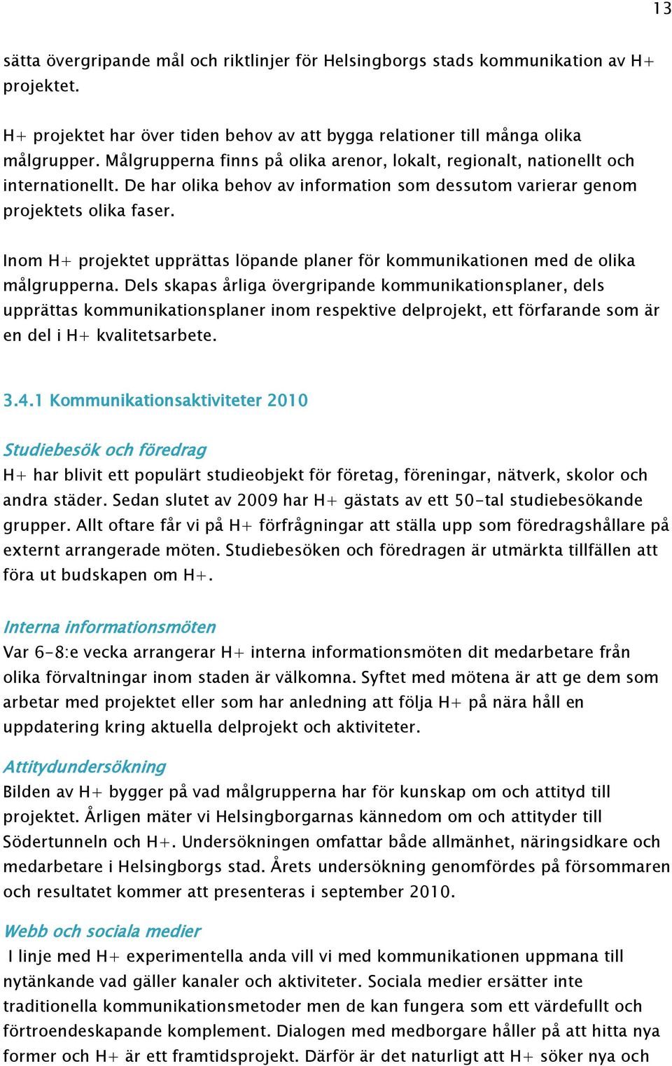 Inom H+ projektet upprättas löpande planer för kommunikationen med de olika målgrupperna.