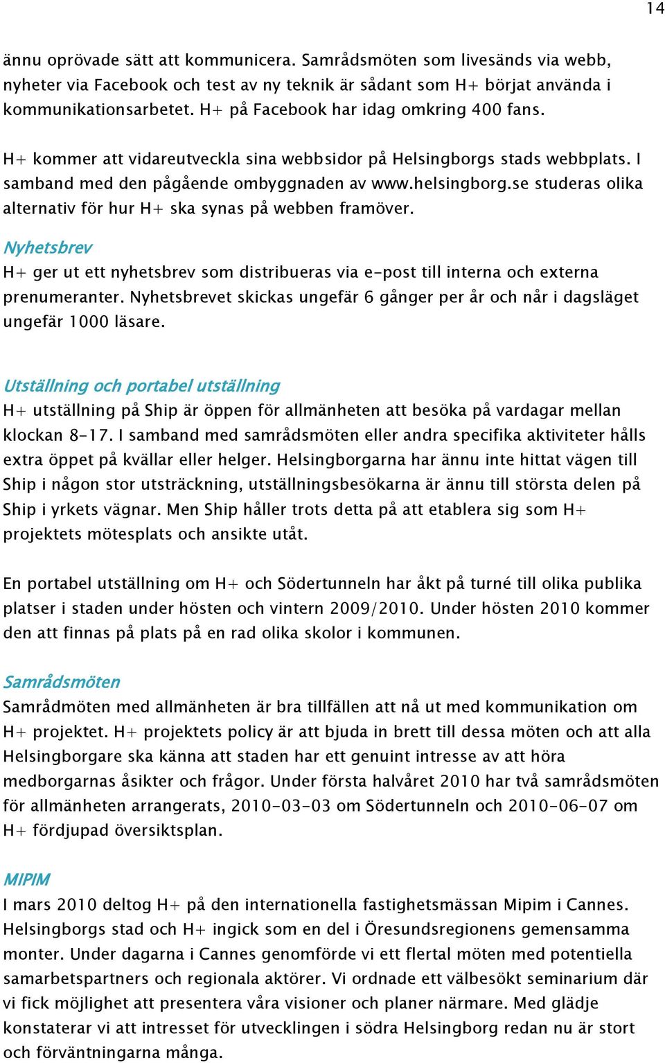 se studeras olika alternativ för hur H+ ska synas på webben framöver. Nyhetsbrev H+ ger ut ett nyhetsbrev som distribueras via e-post till interna och externa prenumeranter.