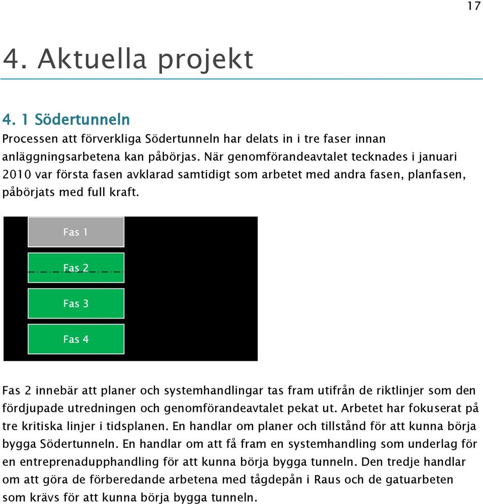 Fas 2 innebär att planer och systemhandlingar tas fram utifrån de riktlinjer som den fördjupade utredningen och genomförandeavtalet pekat ut. Arbetet har fokuserat på tre kritiska linjer i tidsplanen.