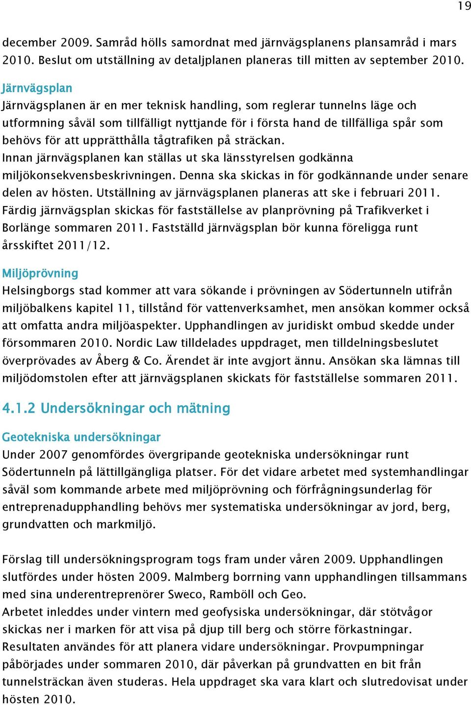 tågtrafiken på sträckan. Innan järnvägsplanen kan ställas ut ska länsstyrelsen godkänna miljökonsekvensbeskrivningen. Denna ska skickas in för godkännande under senare delen av hösten.