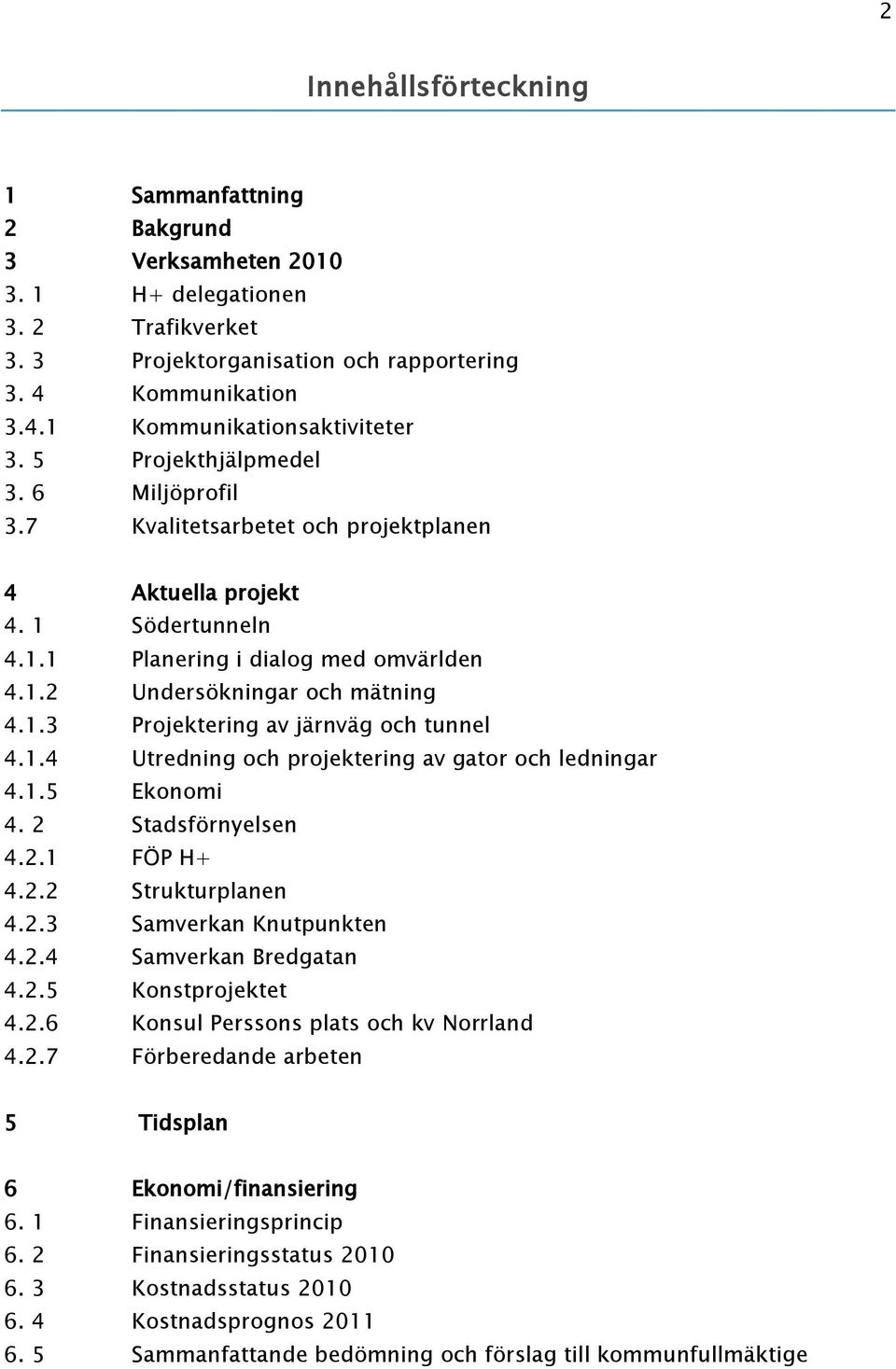 1.4 Utredning och projektering av gator och ledningar 4.1.5 Ekonomi 4. 2 Stadsförnyelsen 4.2.1 FÖP H+ 4.2.2 Strukturplanen 4.2.3 Samverkan Knutpunkten 4.2.4 Samverkan Bredgatan 4.2.5 Konstprojektet 4.