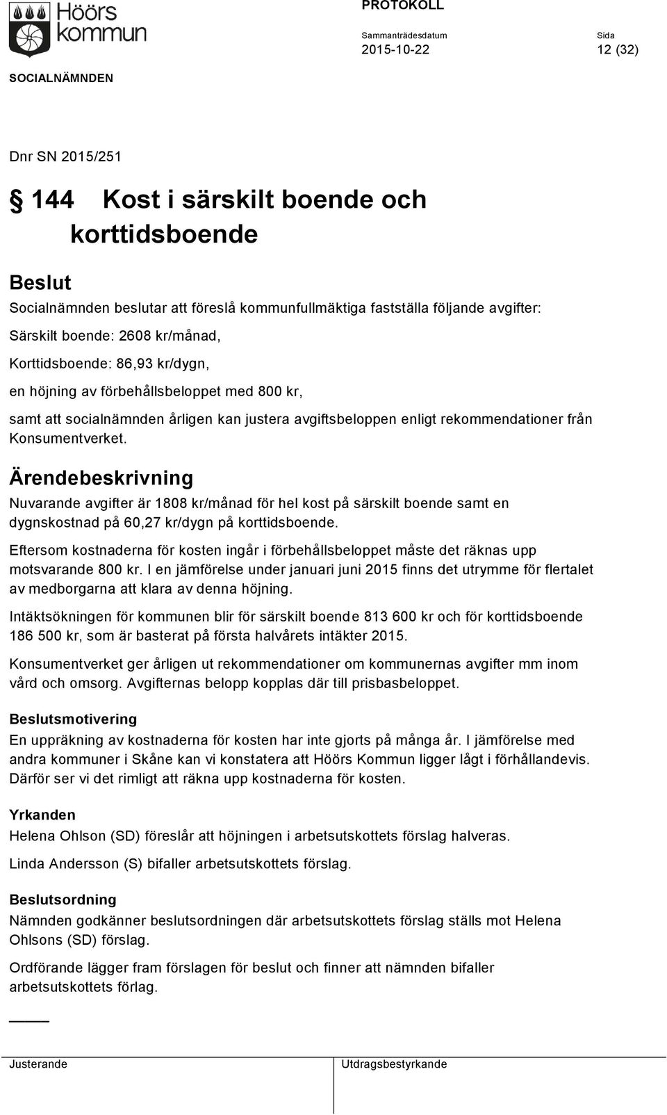 Nuvarande avgifter är 1808 kr/månad för hel kost på särskilt boende samt en dygnskostnad på 60,27 kr/dygn på korttidsboende.