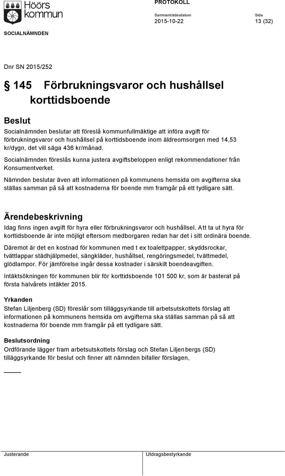 Nämnden beslutar även att informationen på kommunens hemsida om avgifterna ska ställas samman på så att kostnaderna för boende mm framgår på ett tydligare sätt.