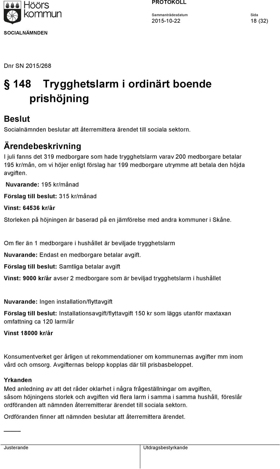 Nuvarande: 195 kr/månad Förslag till beslut: 315 kr/månad Vinst: 64536 kr/år Storleken på höjningen är baserad på en jämförelse med andra kommuner i Skåne.