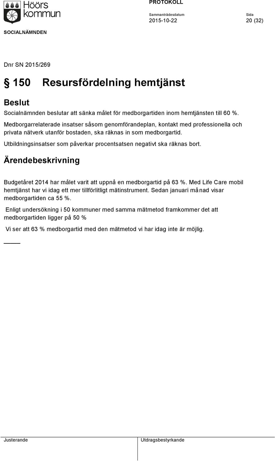 Utbildningsinsatser som påverkar procentsatsen negativt ska räknas bort. Budgetåret 2014 har målet varit att uppnå en medborgartid på 63 %.