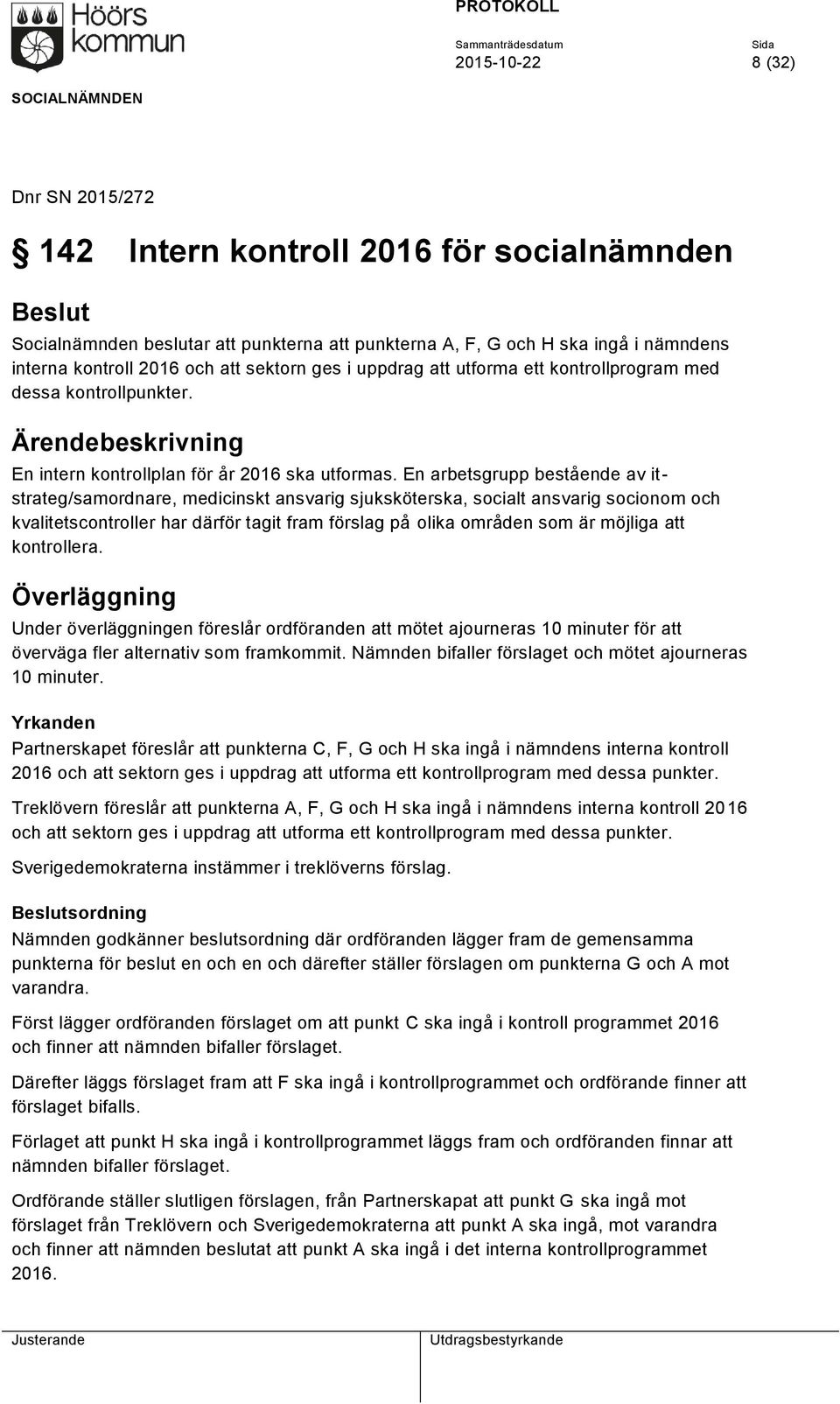 En arbetsgrupp bestående av itstrateg/samordnare, medicinskt ansvarig sjuksköterska, socialt ansvarig socionom och kvalitetscontroller har därför tagit fram förslag på olika områden som är möjliga