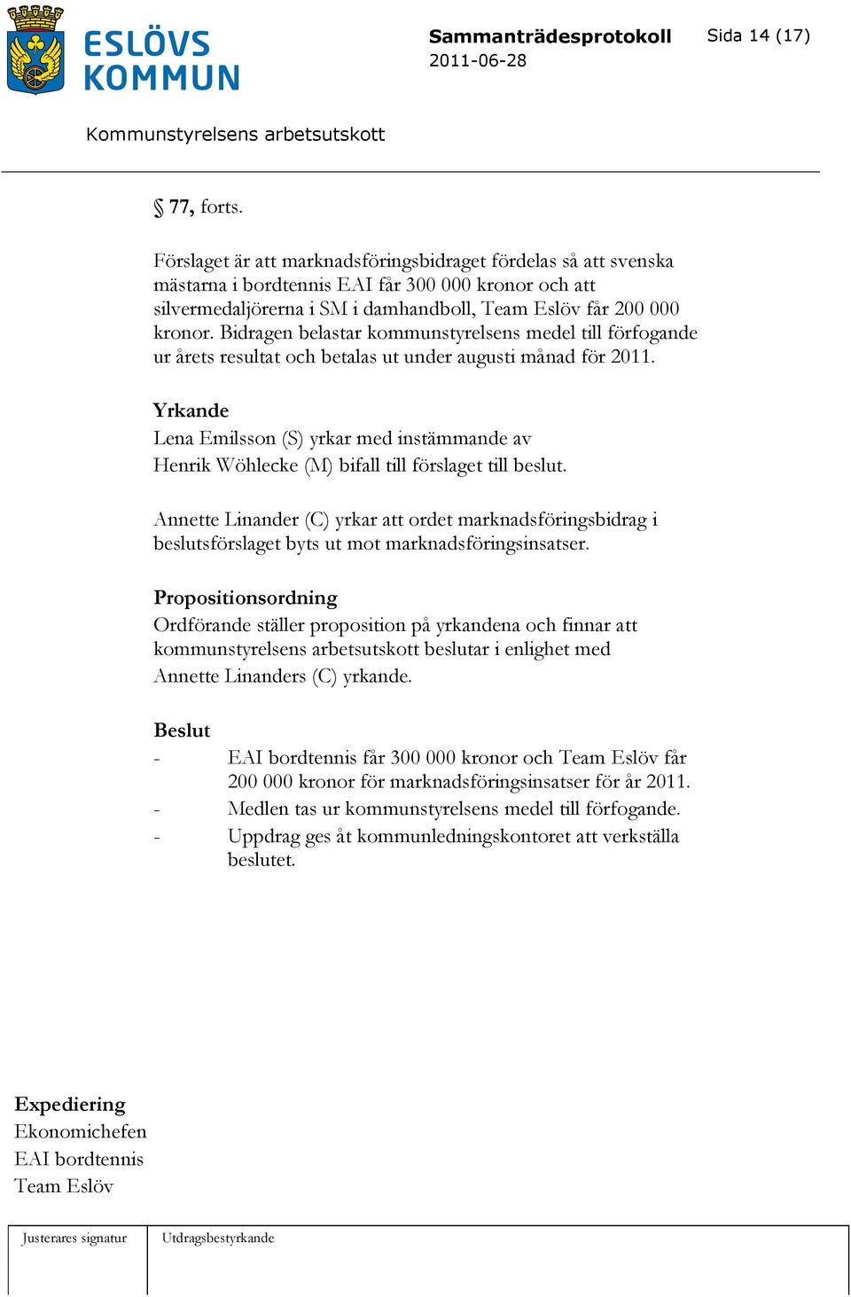 Bidragen belastar kommunstyrelsens medel till förfogande ur årets resultat och betalas ut under augusti månad för 2011.