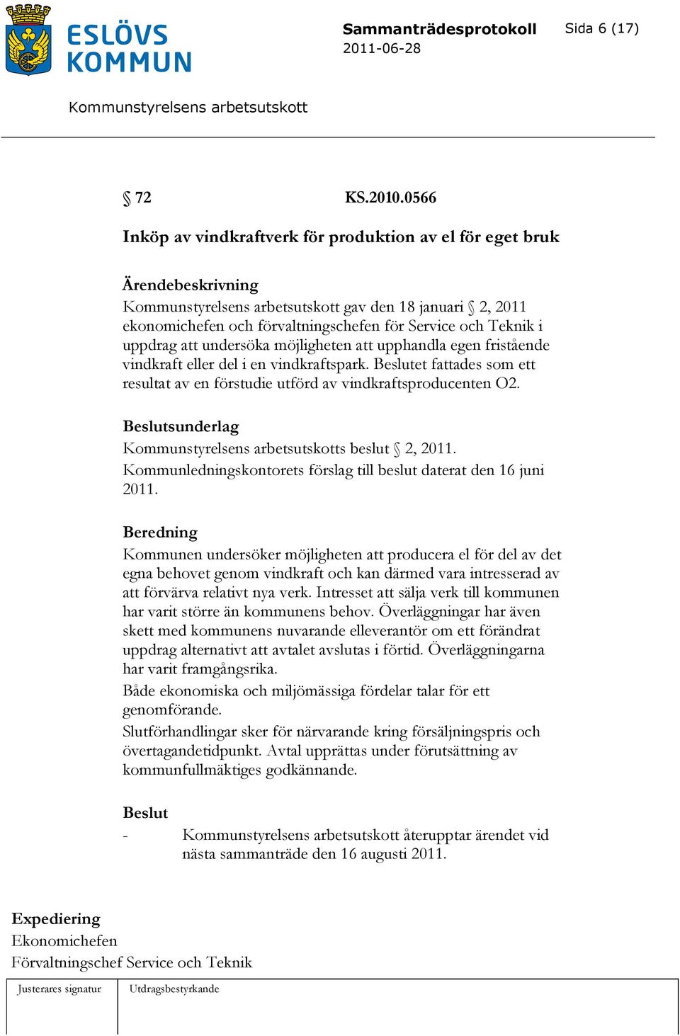 egen fristående vindkraft eller del i en vindkraftspark. et fattades som ett resultat av en förstudie utförd av vindkraftsproducenten O2. sunderlag s beslut 2, 2011.