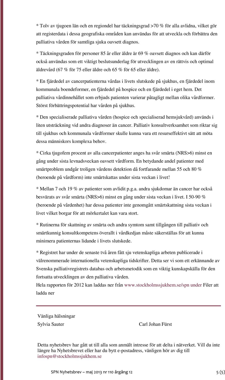 * Täckningsgraden för personer 85 år eller äldre är 69 % oavsett diagnos och kan därför också användas som ett viktigt beslutsunderlag för utvecklingen av en rättvis och optimal äldrevård (67 % för