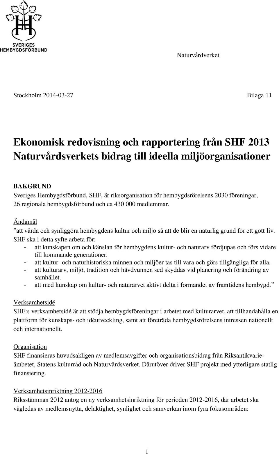 Ändamål att vårda och synliggöra hembygdens kultur och miljö så att de blir en naturlig grund för ett gott liv.