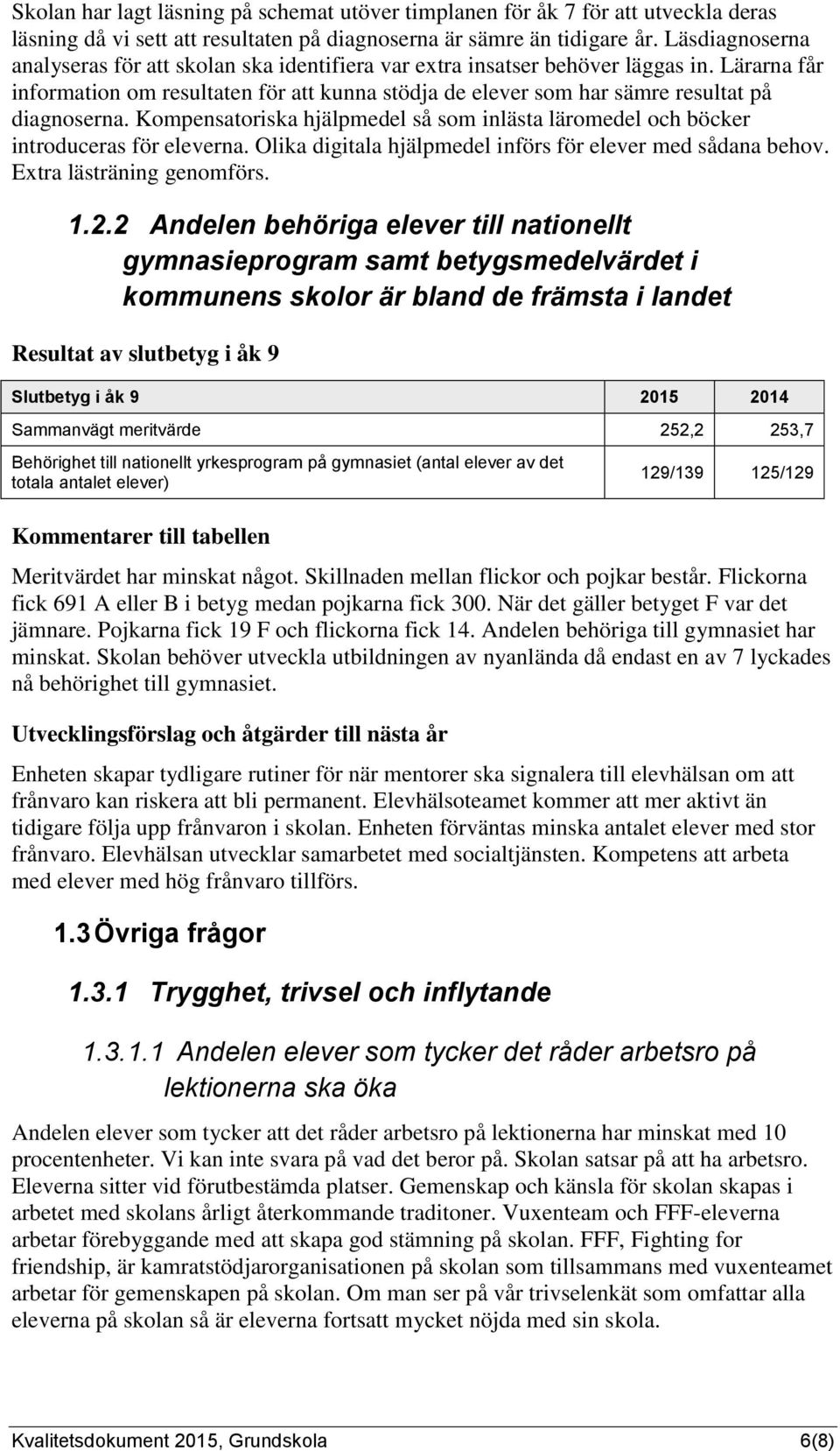 Lärarna får information om resultaten för att kunna stödja de elever som har sämre resultat på diagnoserna. Kompensatoriska hjälpmedel så som inlästa läromedel och böcker introduceras för eleverna.