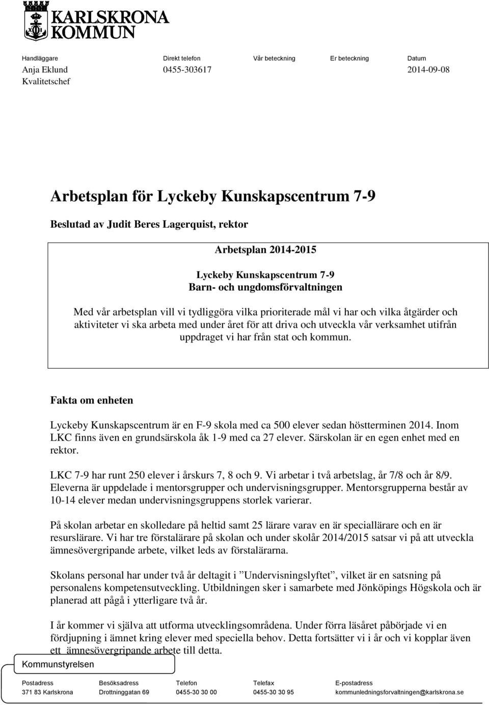 med under året för att driva och utveckla vår verksamhet utifrån uppdraget vi har från stat och kommun.