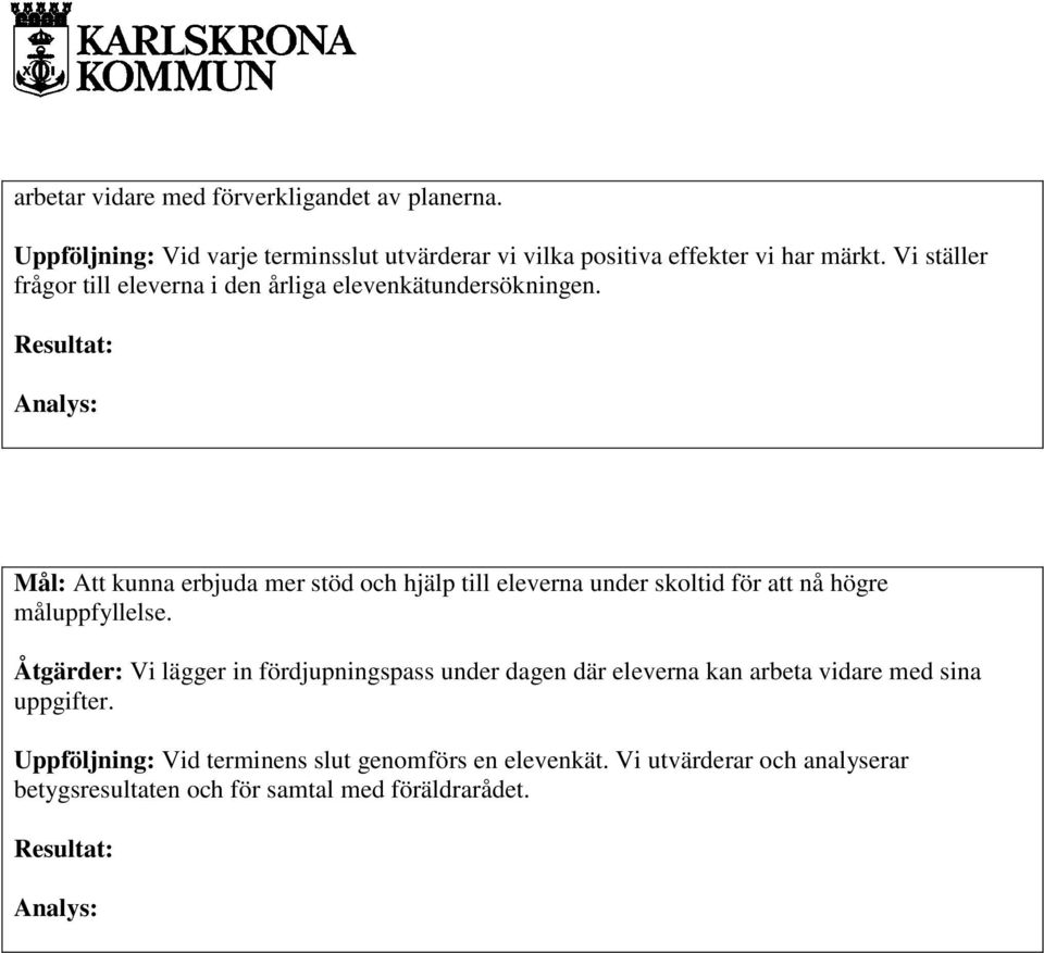 Resultat: Analys: Mål: Att kunna erbjuda mer stöd och hjälp till eleverna under skoltid för att nå högre måluppfyllelse.