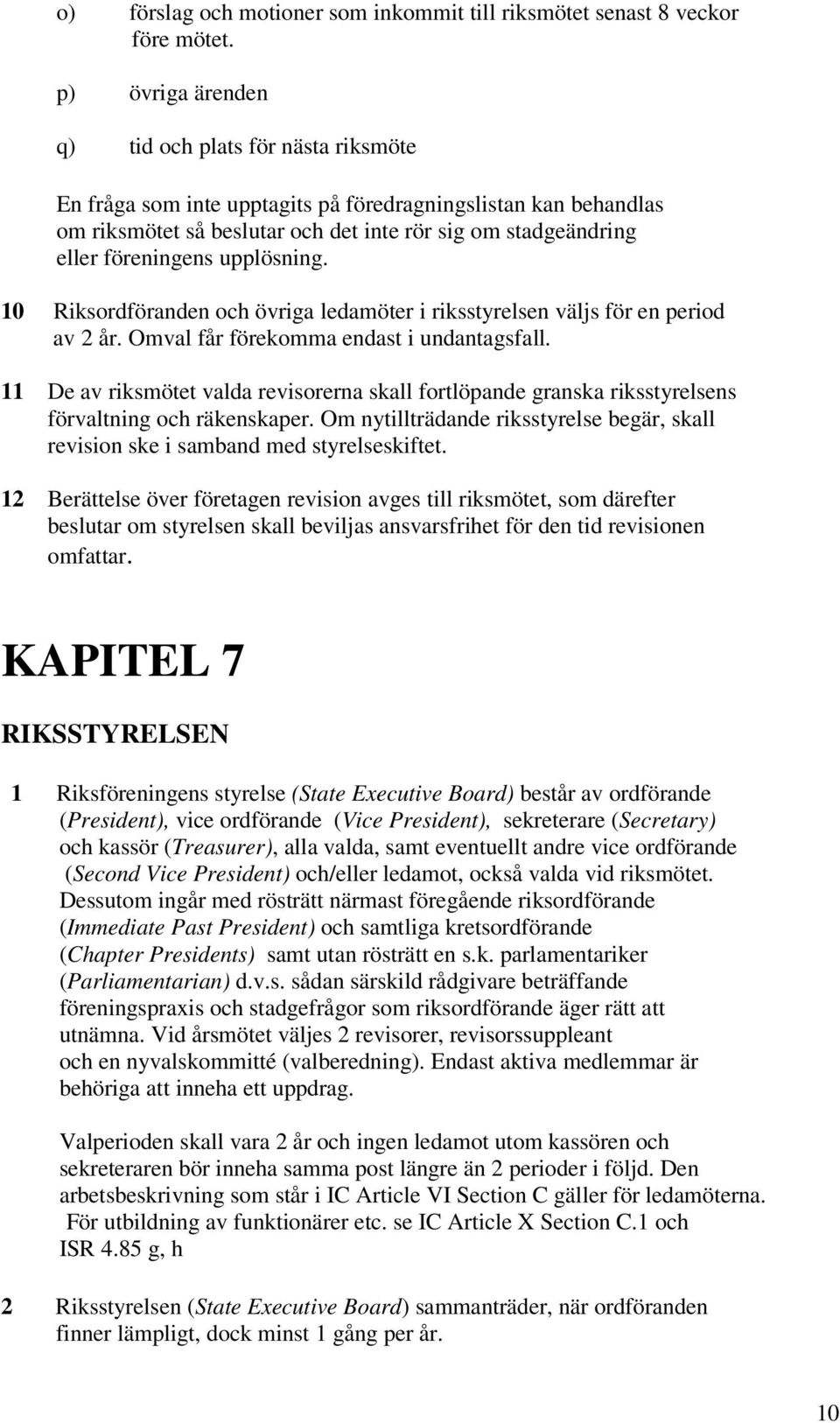 upplösning. 10 Riksordföranden och övriga ledamöter i riksstyrelsen väljs för en period av 2 år. Omval får förekomma endast i undantagsfall.