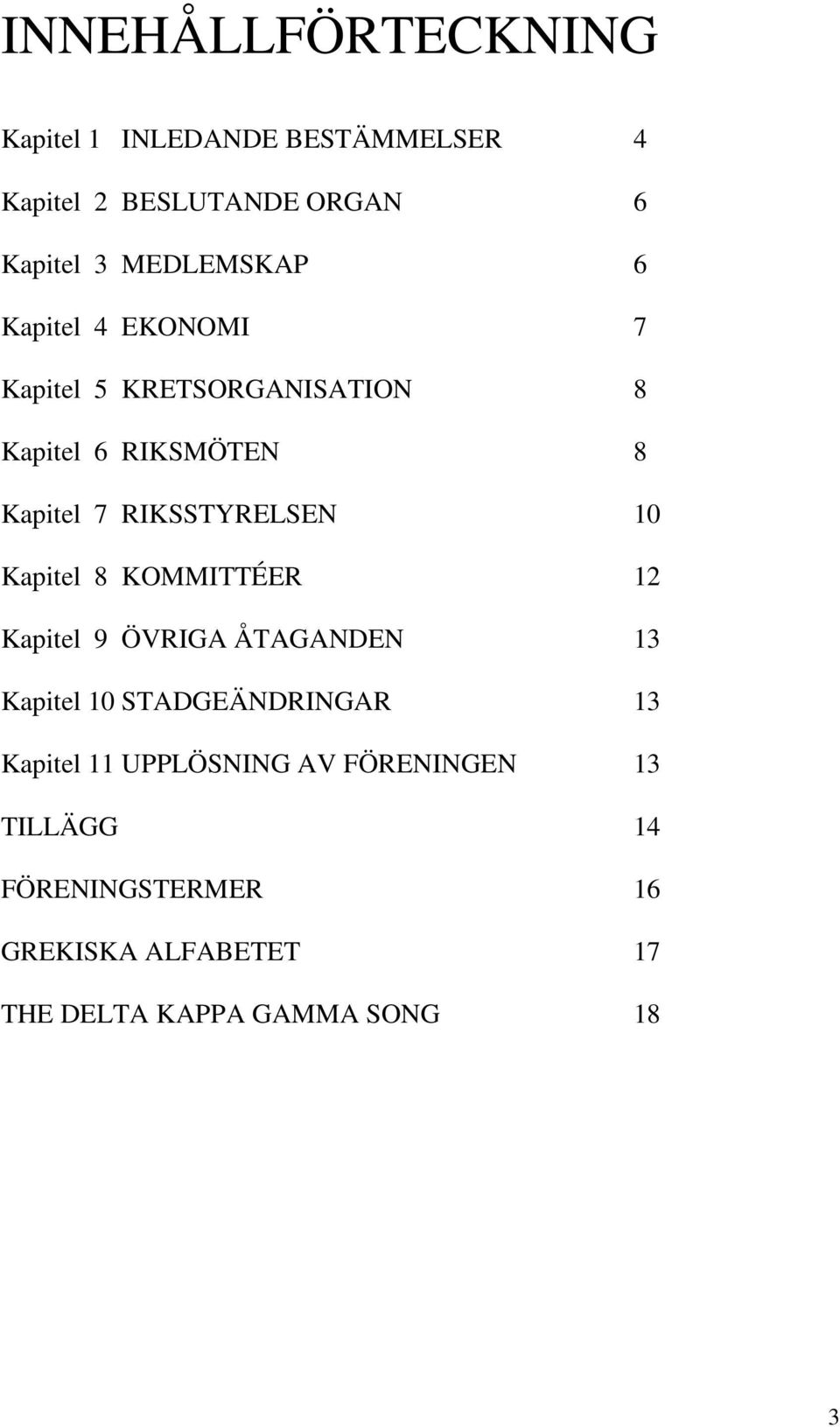 RIKSSTYRELSEN 10 Kapitel 8 KOMMITTÉER 12 Kapitel 9 ÖVRIGA ÅTAGANDEN 13 Kapitel 10 STADGEÄNDRINGAR 13