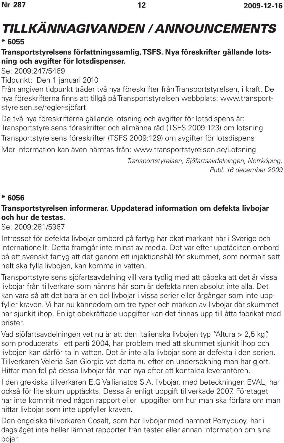 De nya föreskrifterna finns att tillgå på Transportstyrelsen webbplats: www.transportstyrelsen.