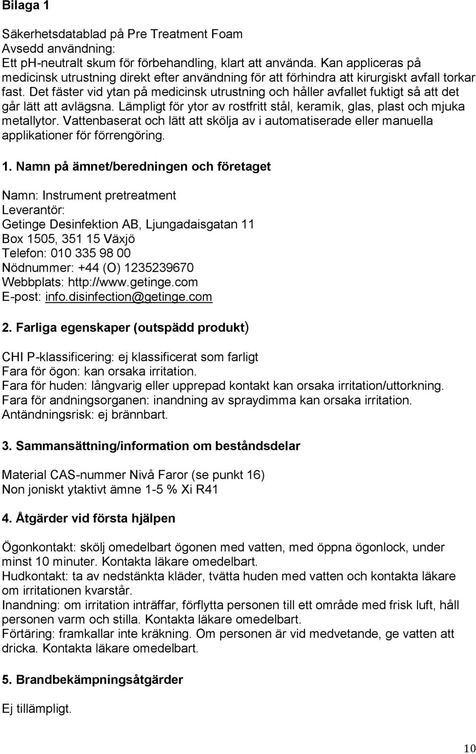 Det fäster vid ytan på medicinsk utrustning och håller avfallet fuktigt så att det går lätt att avlägsna. Lämpligt för ytor av rostfritt stål, keramik, glas, plast och mjuka metallytor.