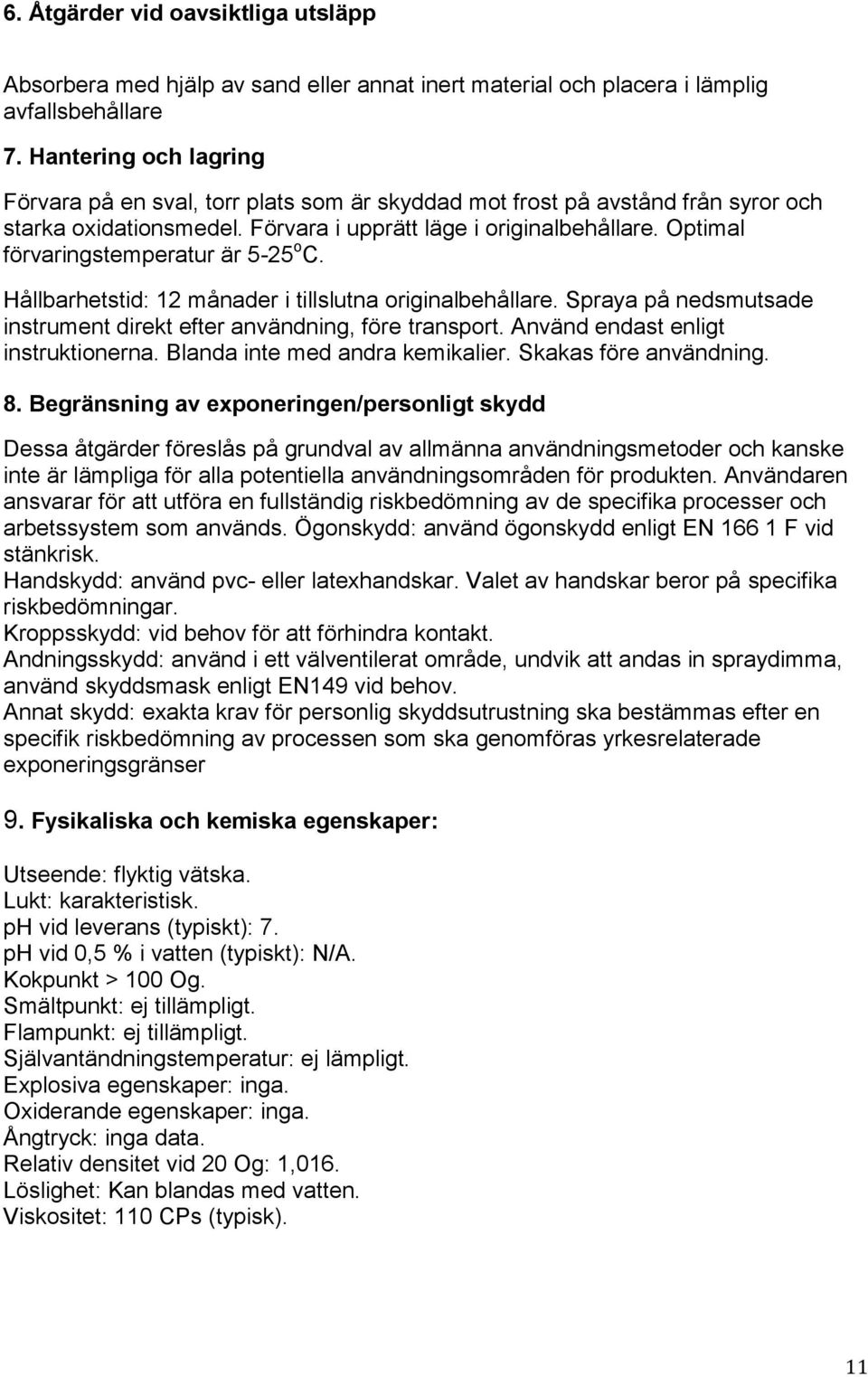 Optimal förvaringstemperatur är 5-25 o C. Hållbarhetstid: 12 månader i tillslutna originalbehållare. Spraya på nedsmutsade instrument direkt efter användning, före transport.