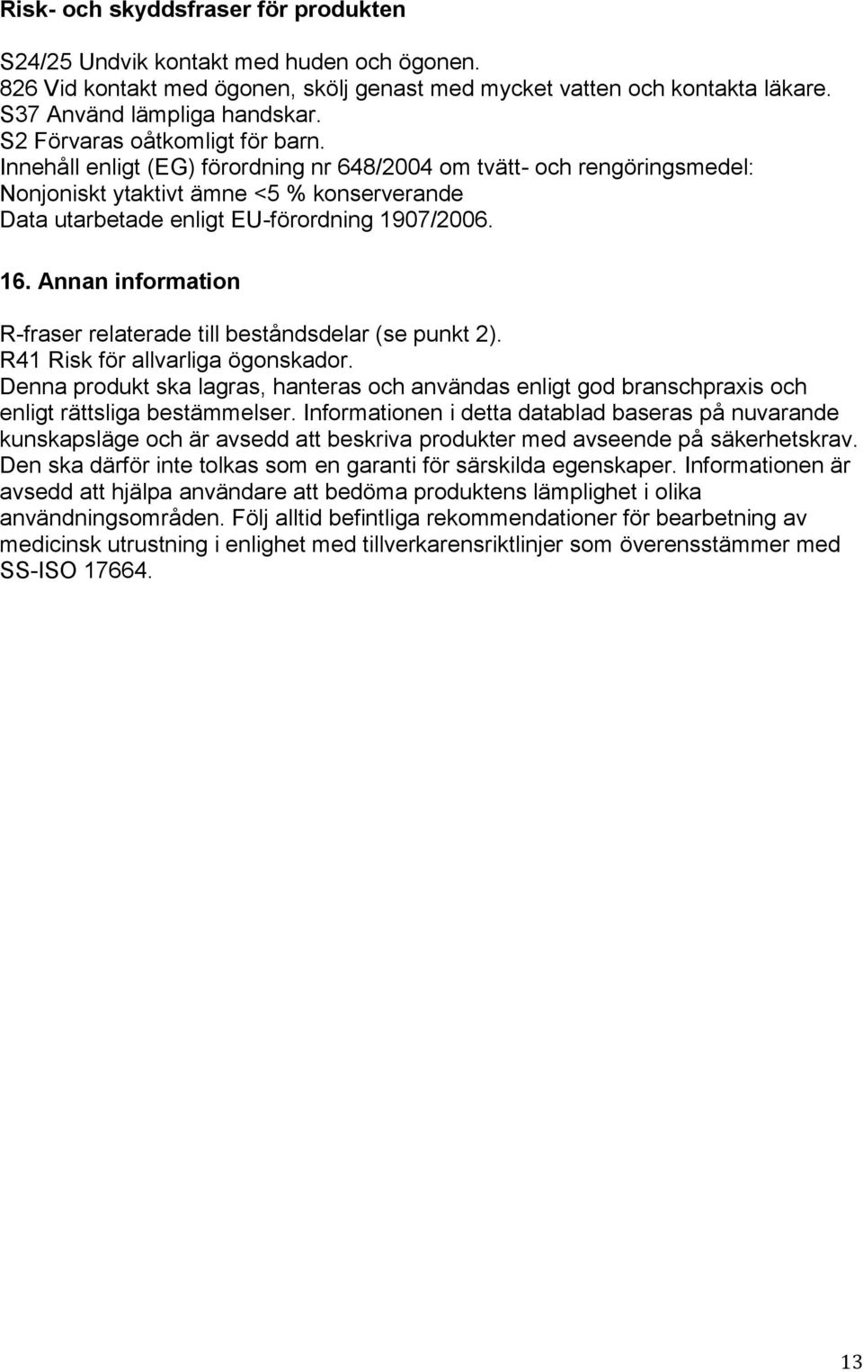 16. Annan information R-fraser relaterade till beståndsdelar (se punkt 2). R41 Risk för allvarliga ögonskador.