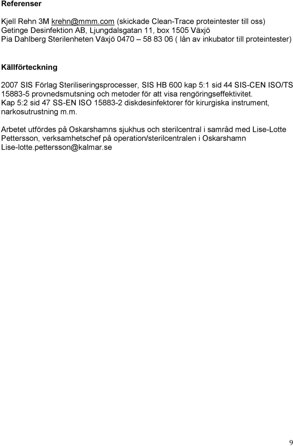 inkubator till proteintester) Källförteckning 2007 SIS Förlag Steriliseringsprocesser, SIS HB 600 kap 5:1 sid 44 SIS-CEN ISO/TS 15883-5 provnedsmutsning och metoder för