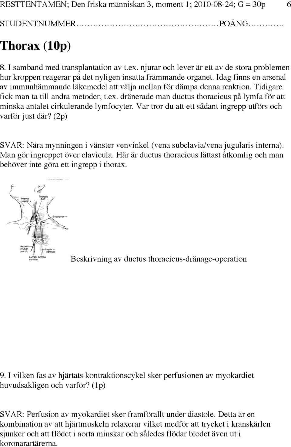 Tidigare fick man ta till andra metoder, t.ex. dränerade man ductus thoracicus på lymfa för att minska antalet cirkulerande lymfocyter. Var tror du att ett sådant ingrepp utförs och varför just där?