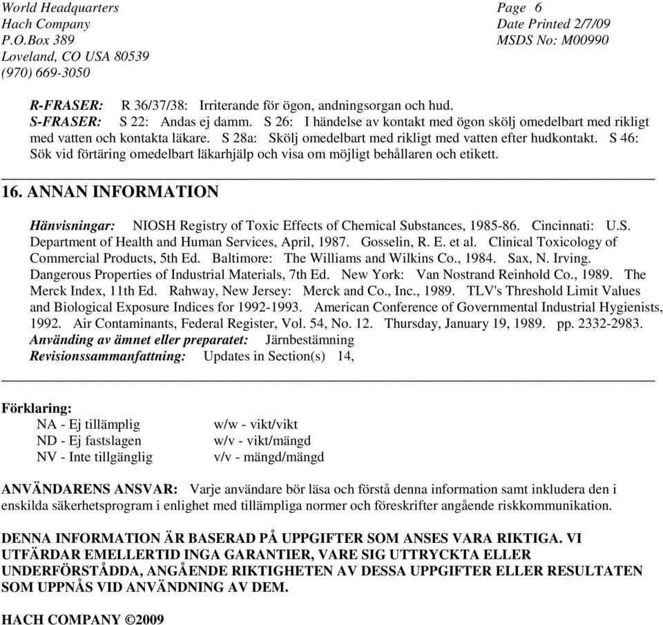 S 46: Sök vid förtäring omedelbart läkarhjälp och visa om möjligt behållaren och etikett. 16. ANNAN INFORMATION Hänvisningar: NIOSH Registry of Toxic Effects of Chemical Substances, 1985-86.