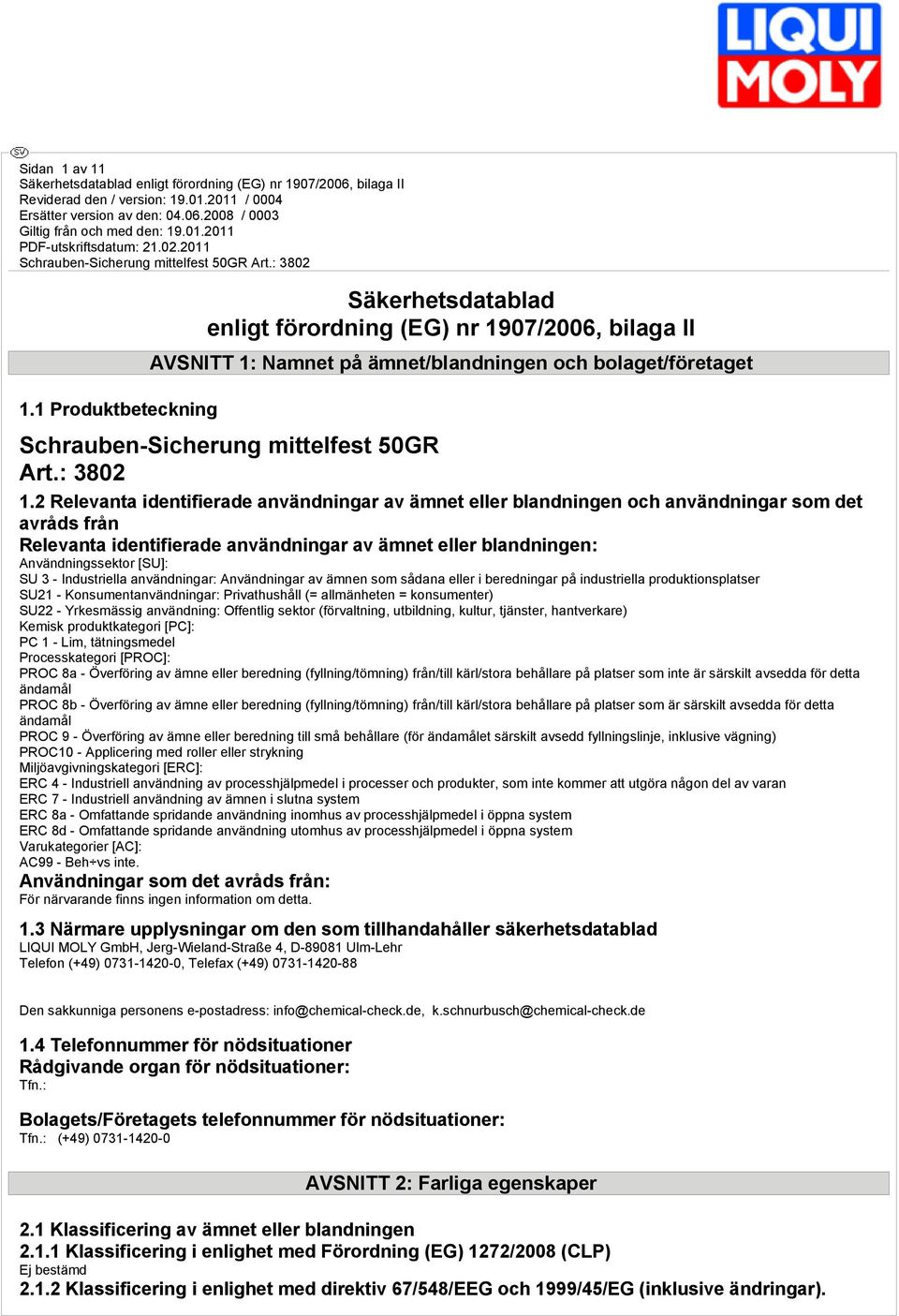 2 Relevanta identifierade användningar av ämnet eller blandningen och användningar som det avråds från Relevanta identifierade användningar av ämnet eller blandningen: Användningssektor [SU]: SU 3 -