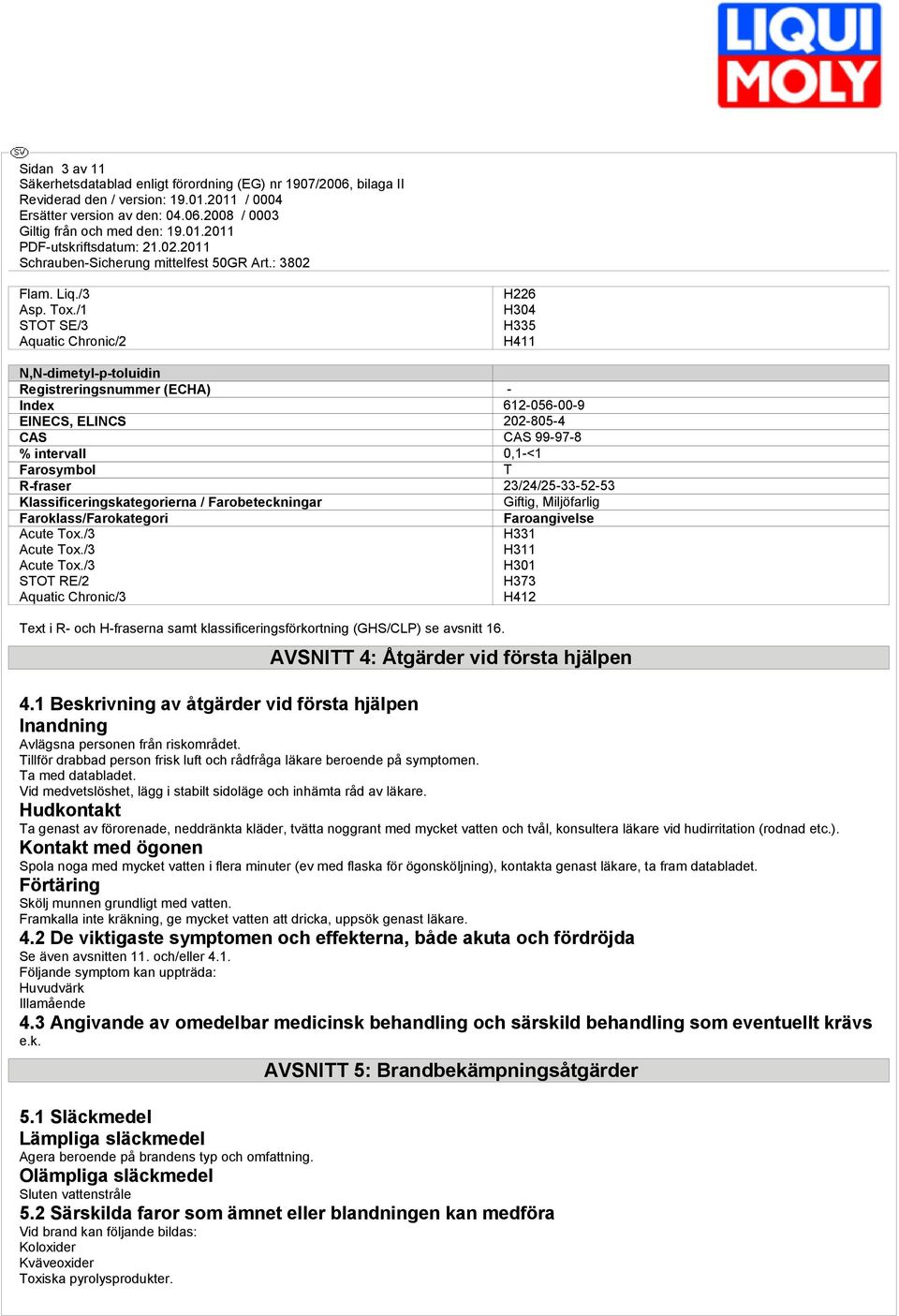 R-fraser 23/24/25-33-52-53 Klassificeringskategorierna / Farobeteckningar Giftig, Miljöfarlig Faroklass/Farokategori Acute Tox./3 Acute Tox.