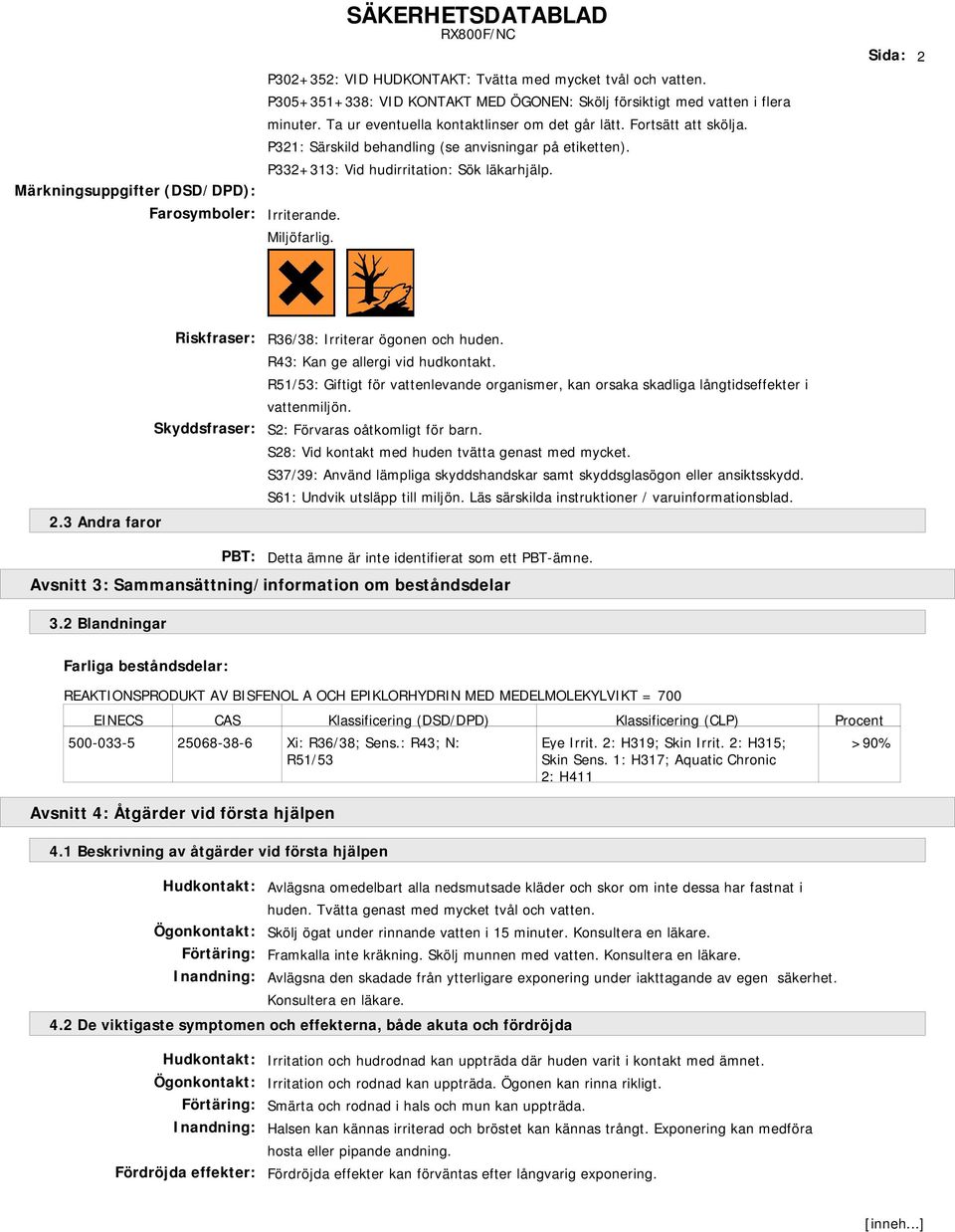 P321: Särskild behandling (se anvisningar på etiketten). P332+313: Vid hudirritation: Sök läkarhjälp. Irriterande. Miljöfarlig. Sida: 2 2.