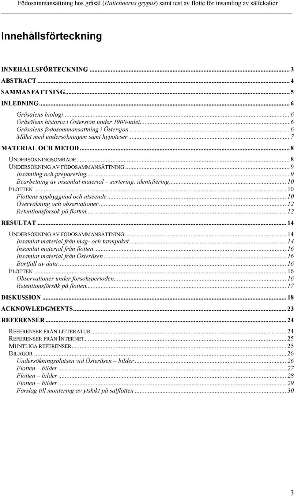 .. 9 Insamling och preparering... 9 Bearbetning av insamlat material sortering, identifiering... 10 FLOTTEN... 10 Flottens uppbyggnad och utseende... 10 Övervakning och observationer.