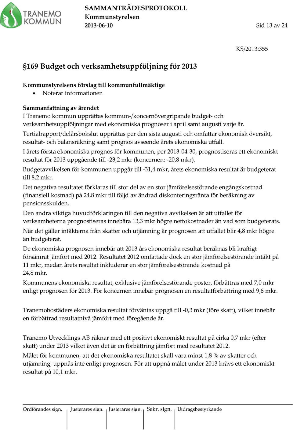 Tertialrapport/delårsbokslut upprättas per den sista augusti och omfattar ekonomisk översikt, resultat- och balansräkning samt prognos avseende årets ekonomiska utfall.