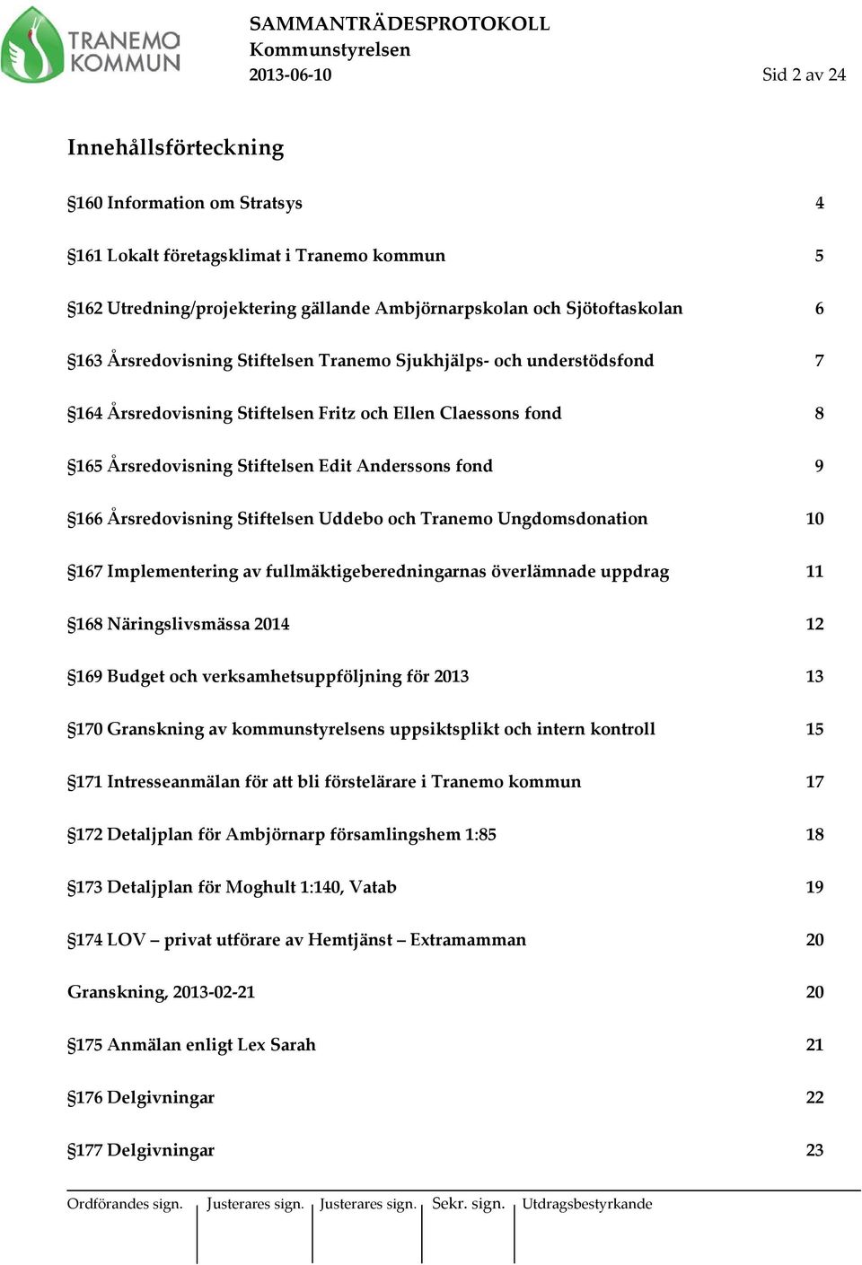 Årsredovisning Stiftelsen Uddebo och Tranemo Ungdomsdonation 10 167 Implementering av fullmäktigeberedningarnas överlämnade uppdrag 11 168 Näringslivsmässa 2014 12 169 Budget och