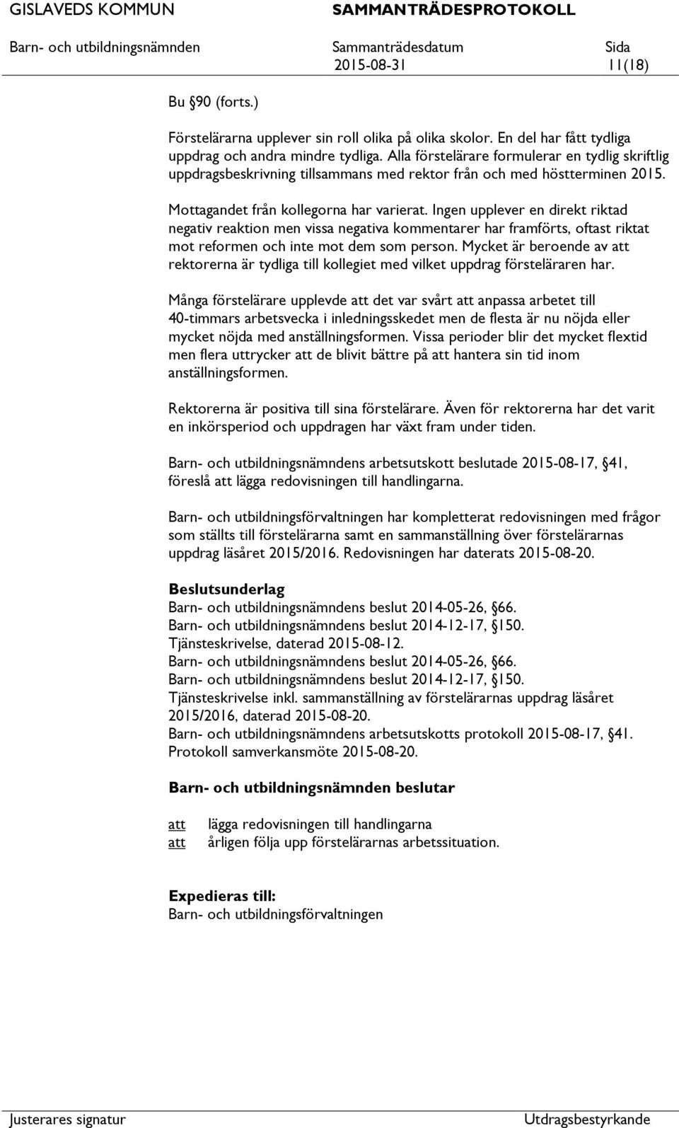 Ingen upplever en direkt riktad negativ reaktion men vissa negativa kommentarer har framförts, oftast riktat mot reformen och inte mot dem som person.