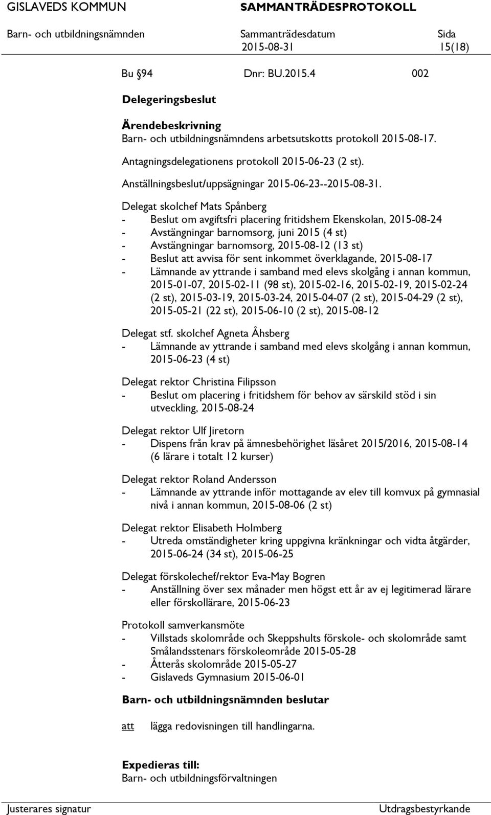 Delegat skolchef Mats Spånberg - Beslut om avgiftsfri placering fritidshem Ekenskolan, 2015-08-24 - Avstängningar barnomsorg, juni 2015 (4 st) - Avstängningar barnomsorg, 2015-08-12 (13 st) - Beslut