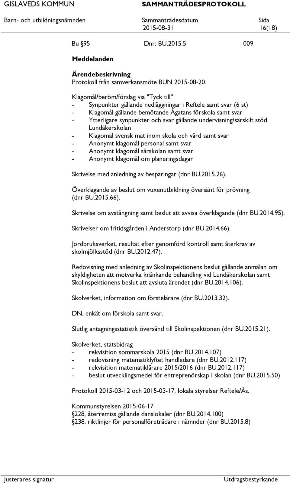 gällande undervisning/särskilt stöd Lundåkerskolan - Klagomål svensk mat inom skola och vård samt svar - Anonymt klagomål personal samt svar - Anonymt klagomål särskolan samt svar - Anonymt klagomål