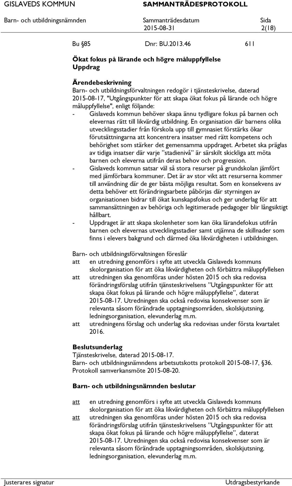 högre måluppfyllelse", enligt följande: - Gislaveds kommun behöver skapa ännu tydligare fokus på barnen och elevernas rätt till likvärdig utbildning.