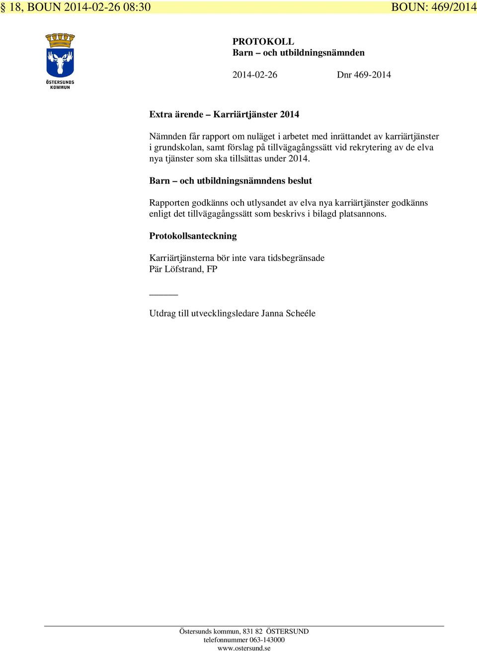 2014. s beslut Rapporten godkänns och utlysandet av elva nya karriärtjänster godkänns enligt det tillvägagångssätt som beskrivs i bilagd platsannons.