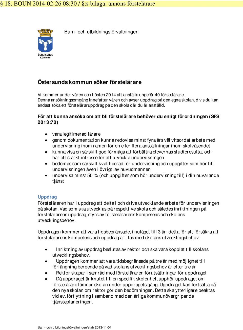 För att kunna ansöka om att bli förstelärare behöver du enligt förordningen (SFS 2013:70) vara legitimerad lärare genom dokumentation kunna redovisa minst fyra års väl vitsordat arbete med