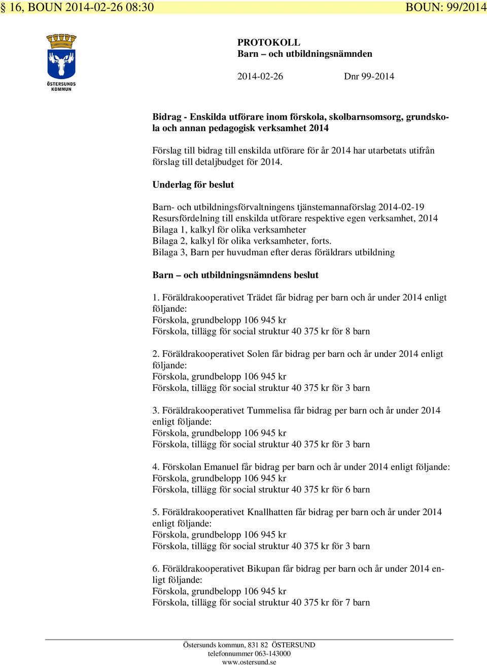 Underlag för beslut Barn- och utbildningsförvaltningens tjänstemannaförslag 2014-02-19 Resursfördelning till enskilda utförare respektive egen verksamhet, 2014 Bilaga 1, kalkyl för olika verksamheter